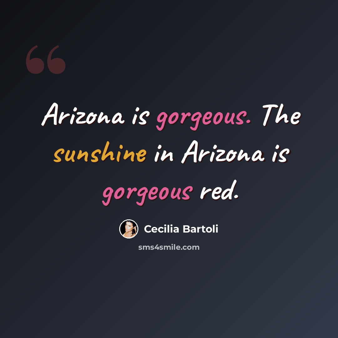 “Arizona is gorgeous. The sunshine in Arizona is gorgeous red.” quote by Cecilia Bartoli