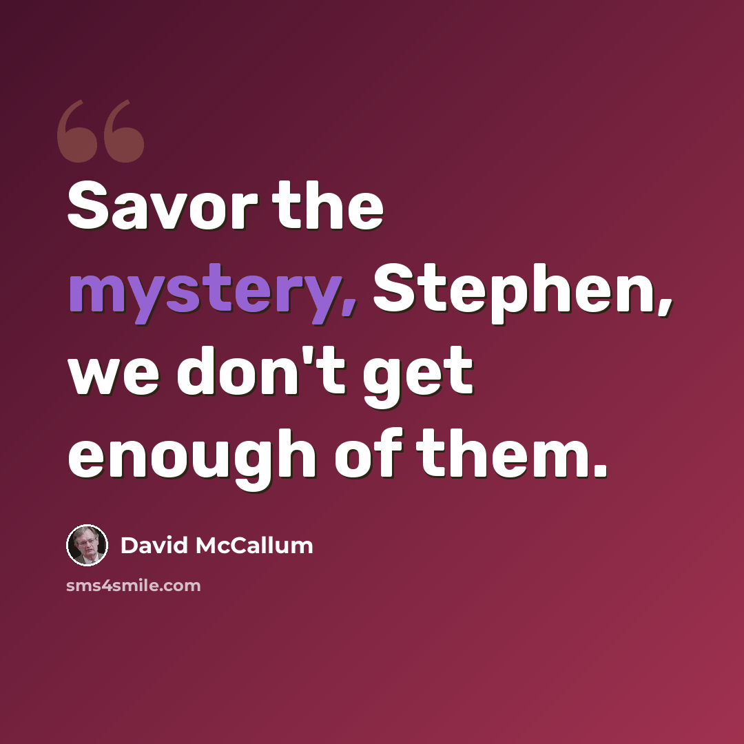 “Savor the mystery, Stephen, we don't get enough of them.” quote by David McCallum