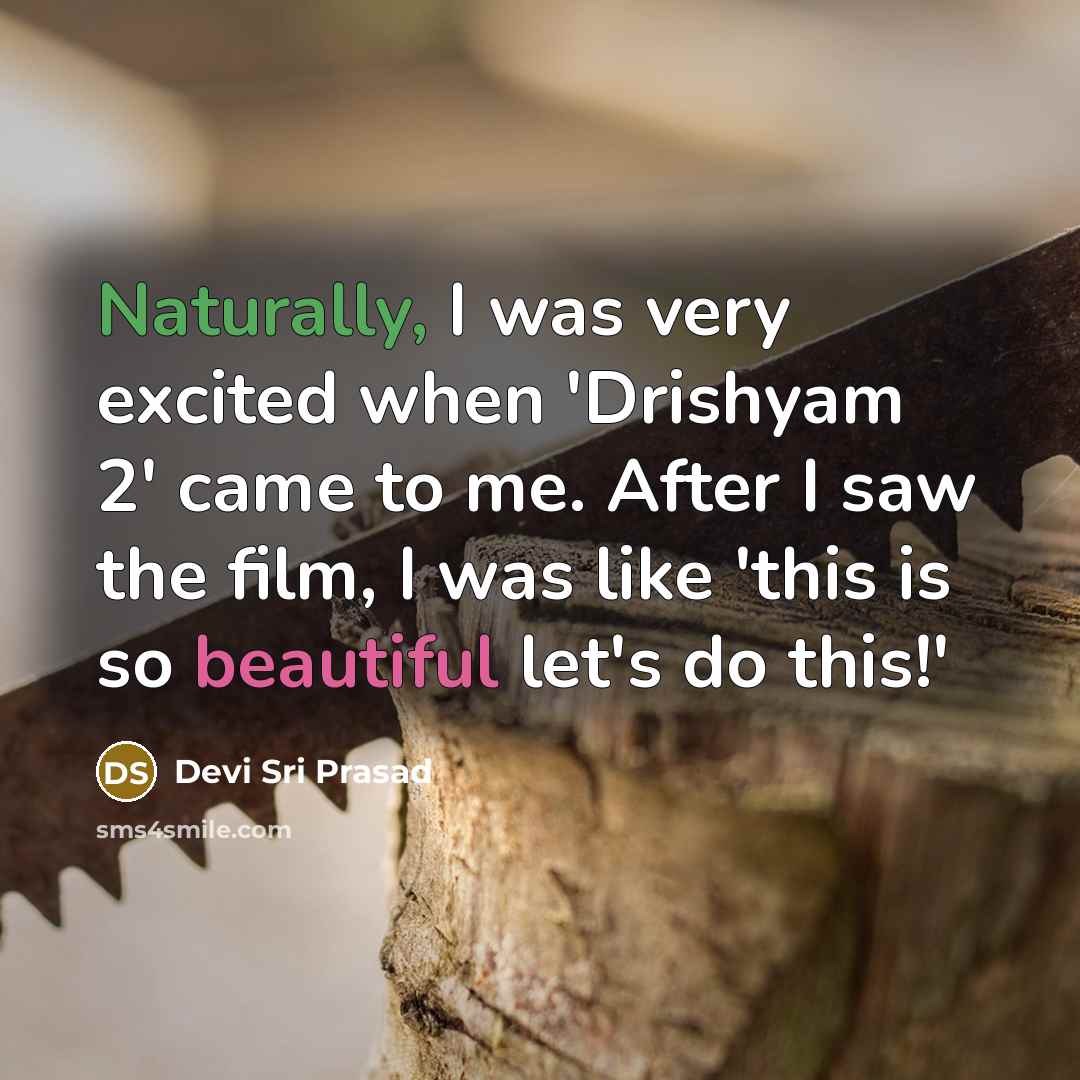 “Naturally, I was very excited when 'Drishyam 2' came to me. After I saw the film, I was like 'this is so beautiful let's do this!'” quote by Devi Sri Prasad