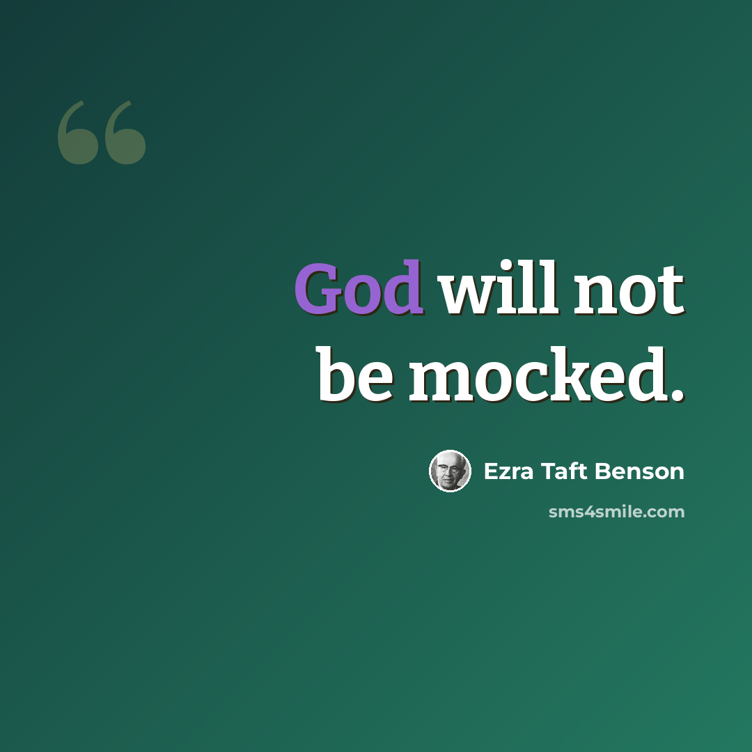 “God will not be mocked.” quote by Ezra Taft Benson