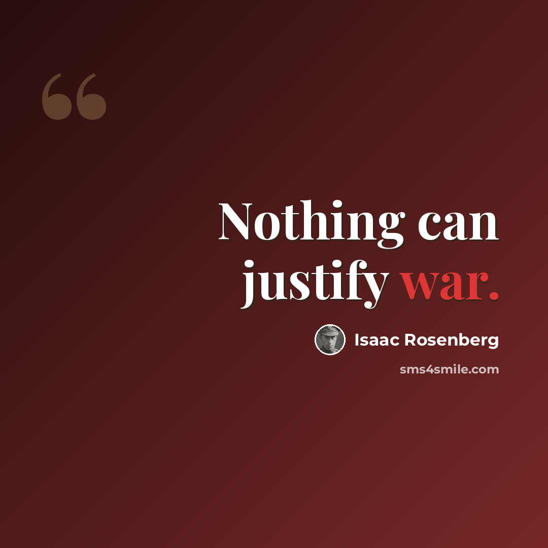 “Nothing can justify war.” quote by Isaac Rosenberg