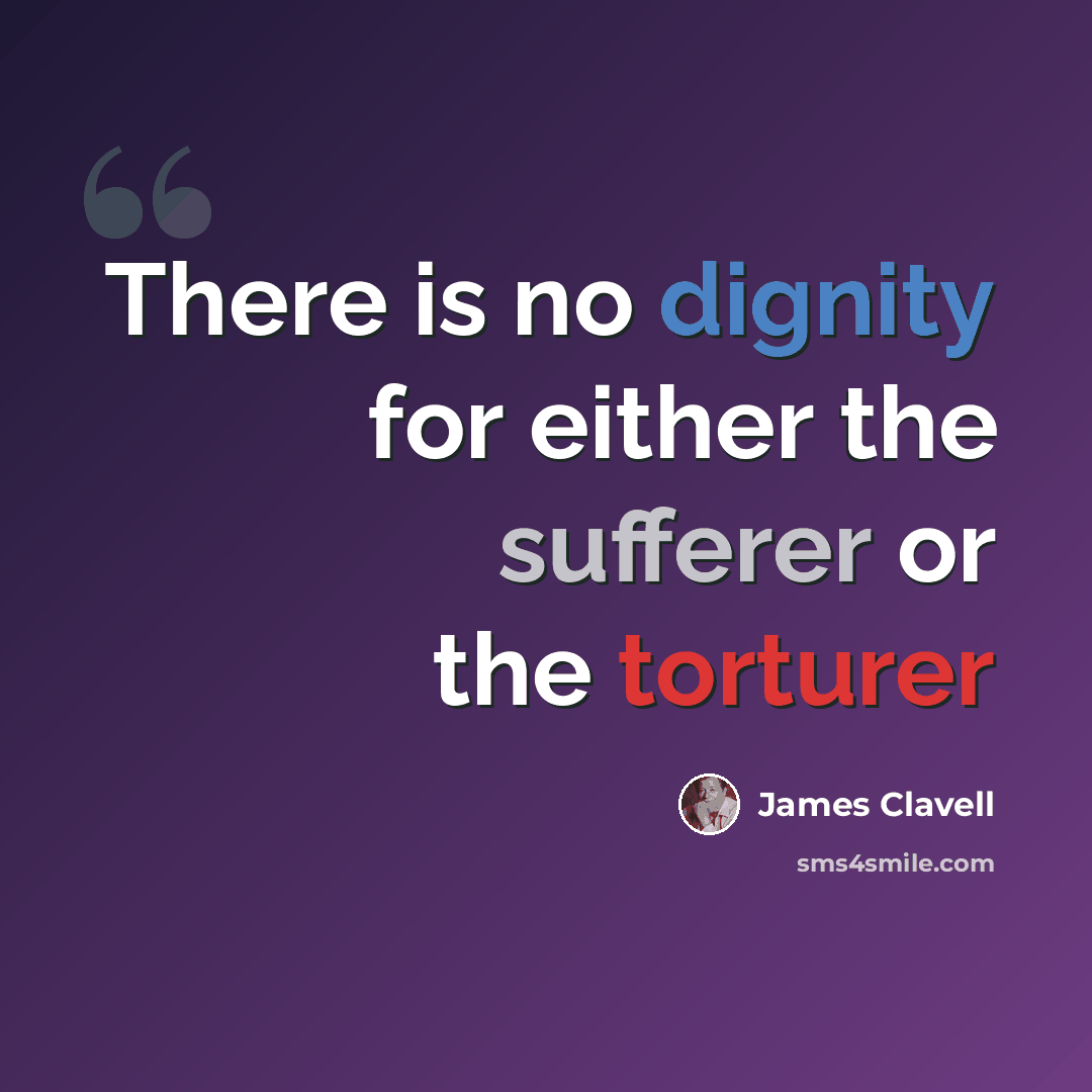 “There is no dignity for either the sufferer or the torturer” quote by James Clavell