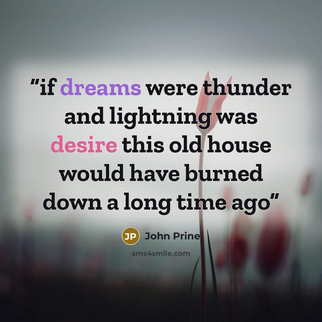 “if dreams were thunder and lightning was desire this old house would have burned down a long time ago” quote by John Prine