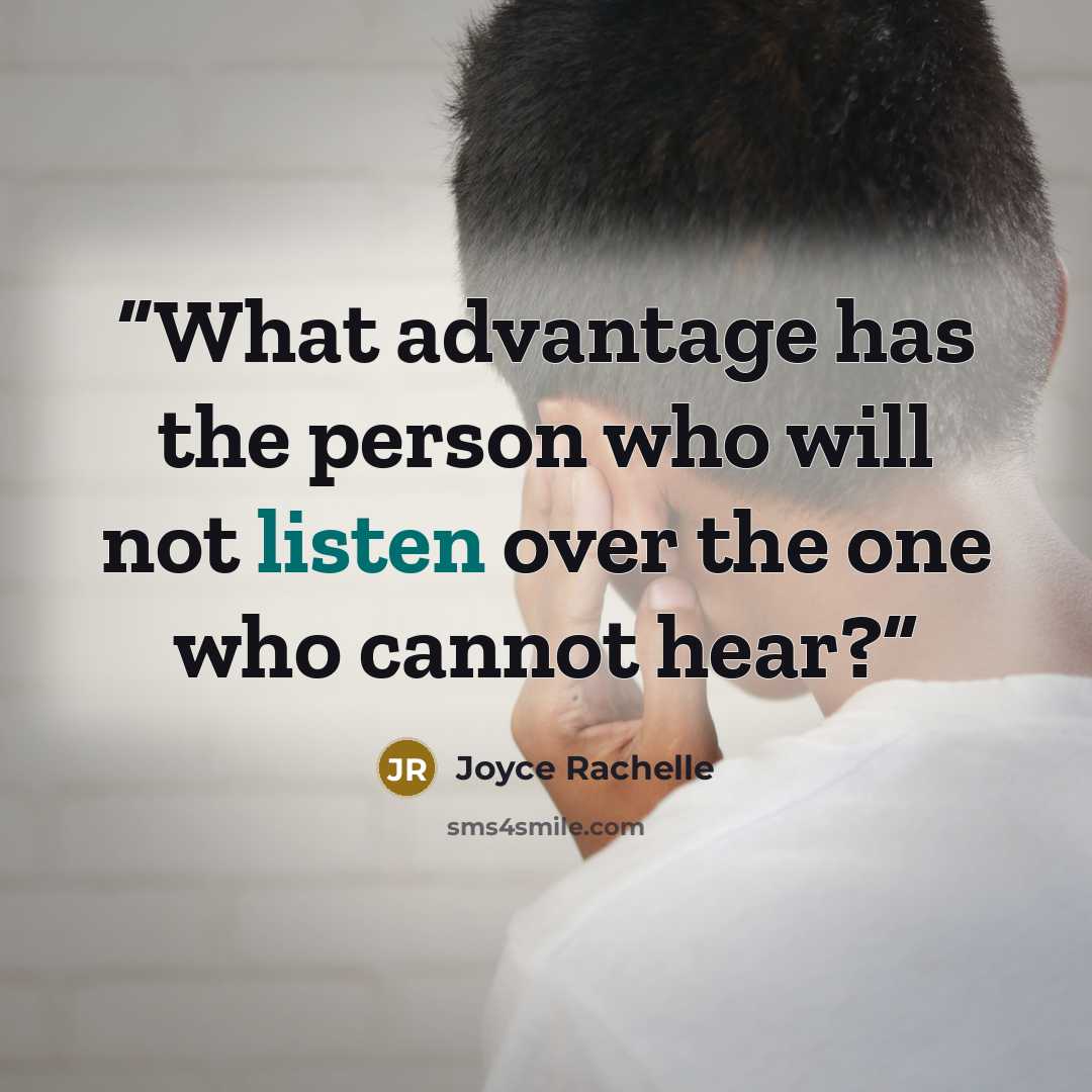 “What advantage has the person who will not listen over the one who cannot hear?” quote by Joyce Rachelle