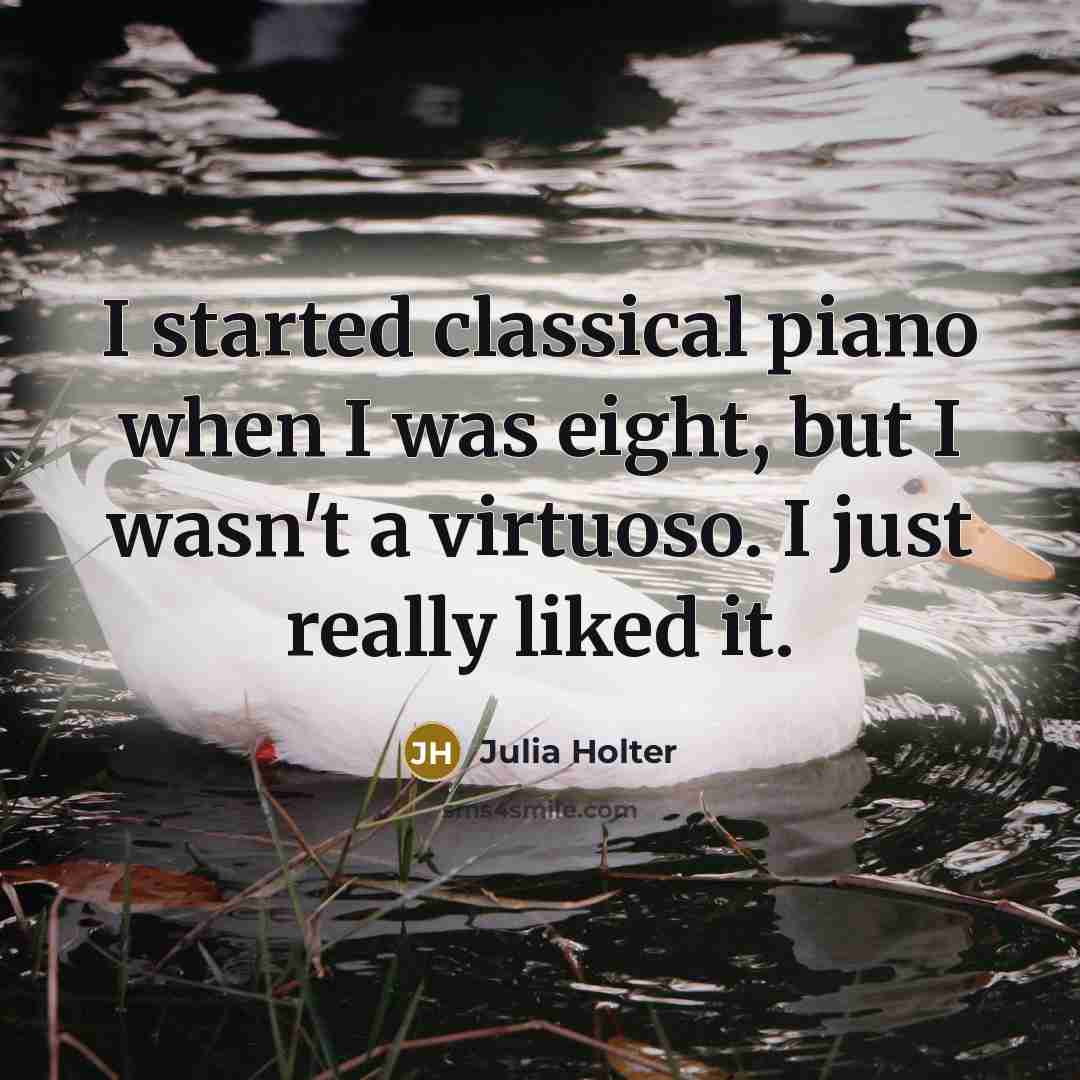 “I started classical piano when I was eight, but I wasn't a virtuoso. I just really liked it.” quote by Julia Holter