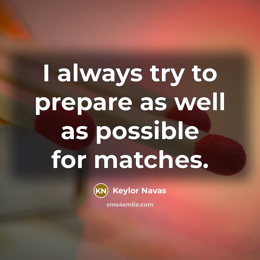 “I always try to prepare as well as possible for matches.” quote by Keylor Navas