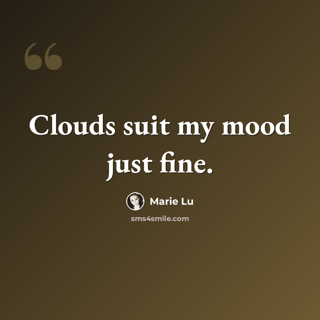 “Clouds suit my mood just fine.” quote by Marie Lu