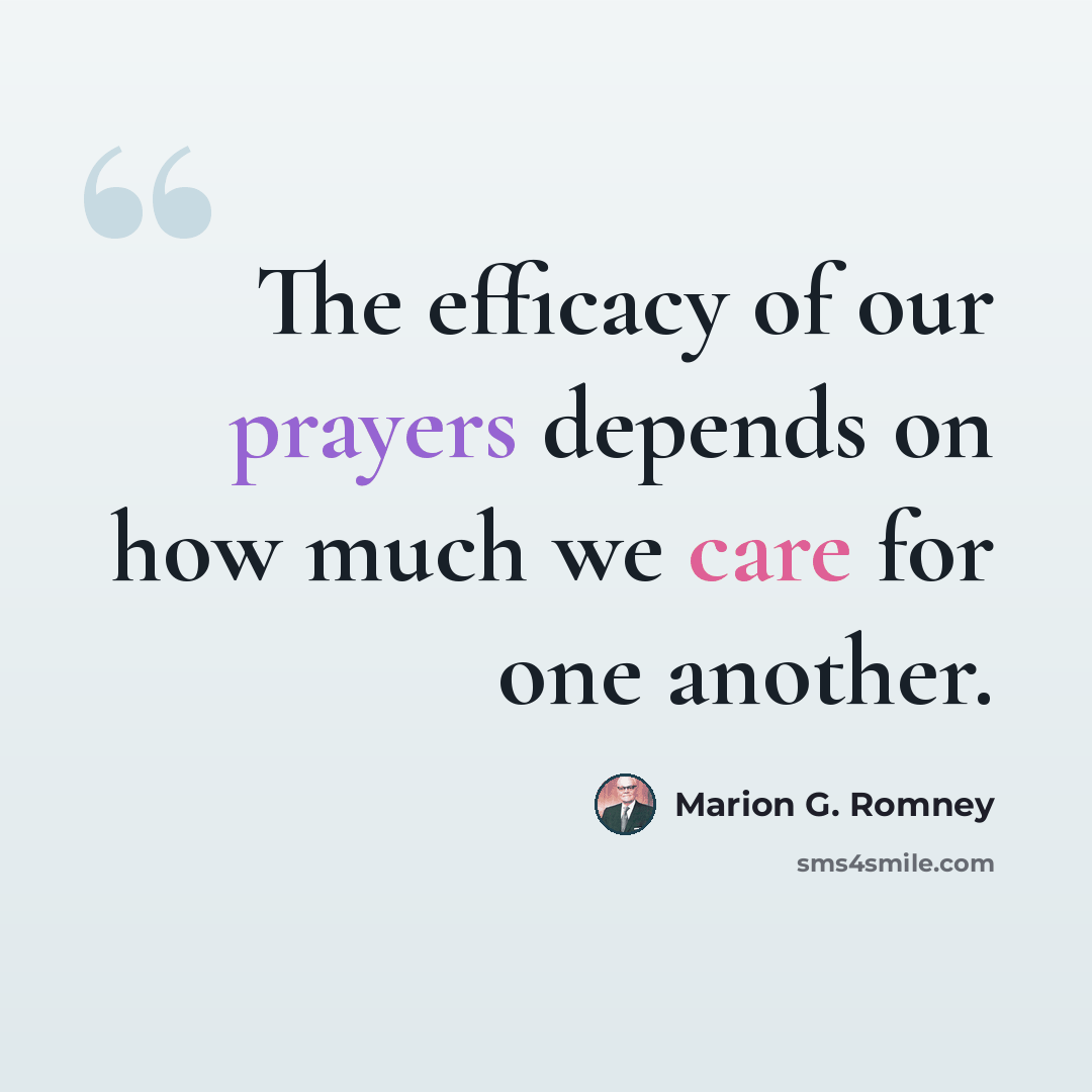 “The efficacy of our prayers depends on how much we care for one another.” quote by Marion G. Romney