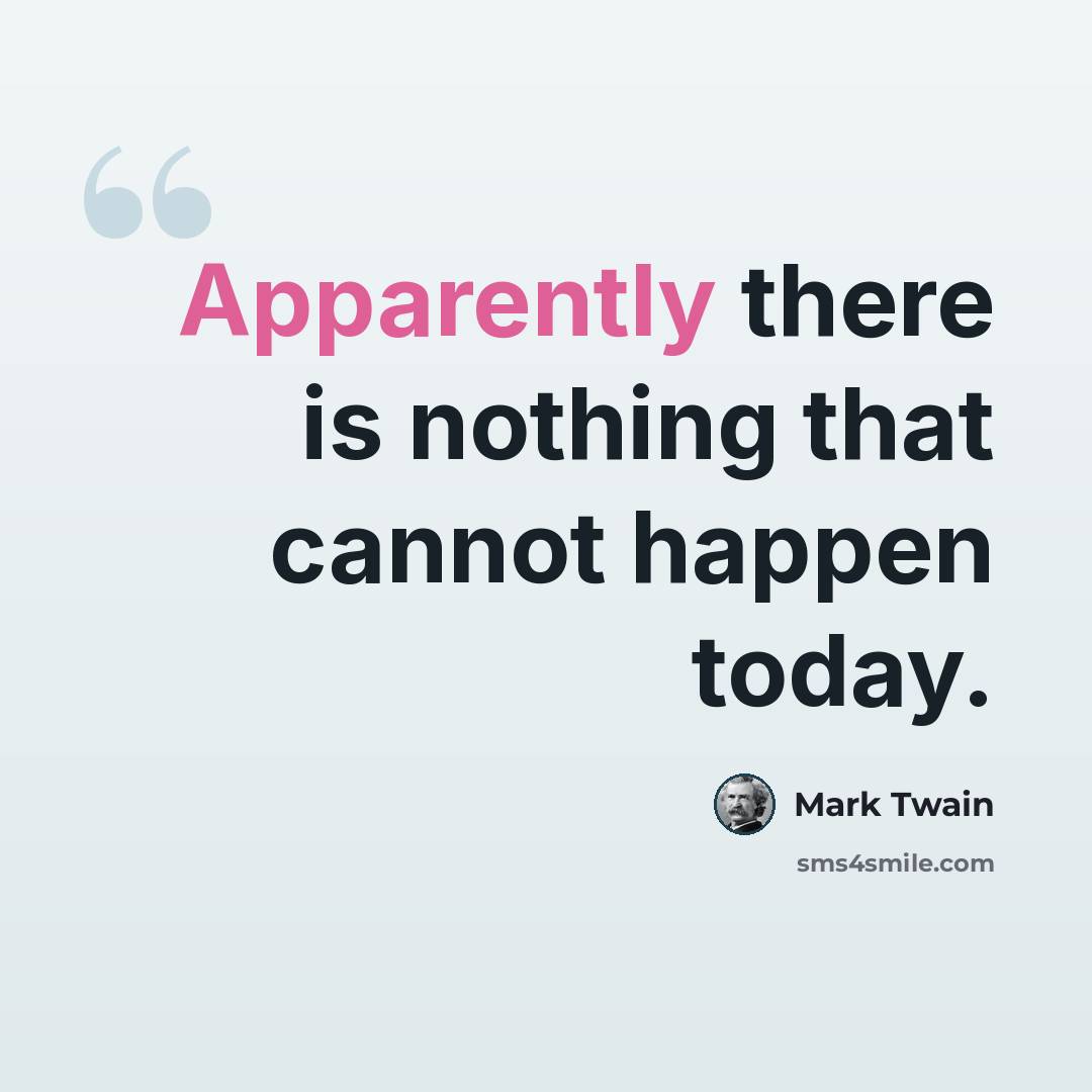 “Apparently there is nothing that cannot happen today.” quote by Mark Twain