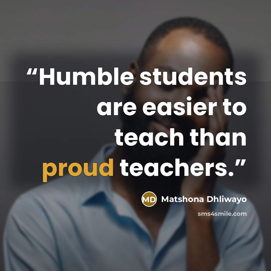 “Humble students are easier to teach than proud teachers.” quote by Matshona Dhliwayo