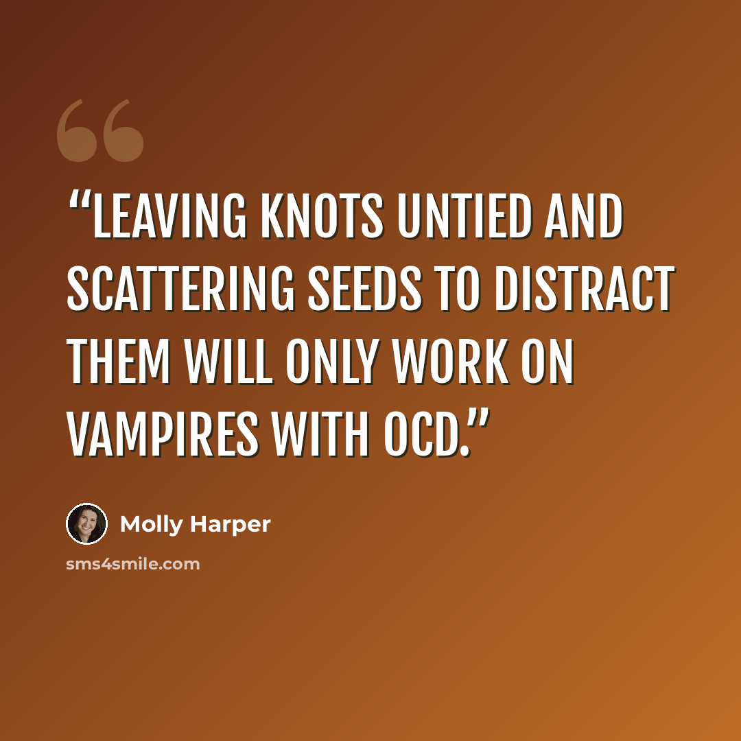 “Leaving knots untied and scattering seeds to distract them will only work on vampires with OCD.” quote by Molly Harper