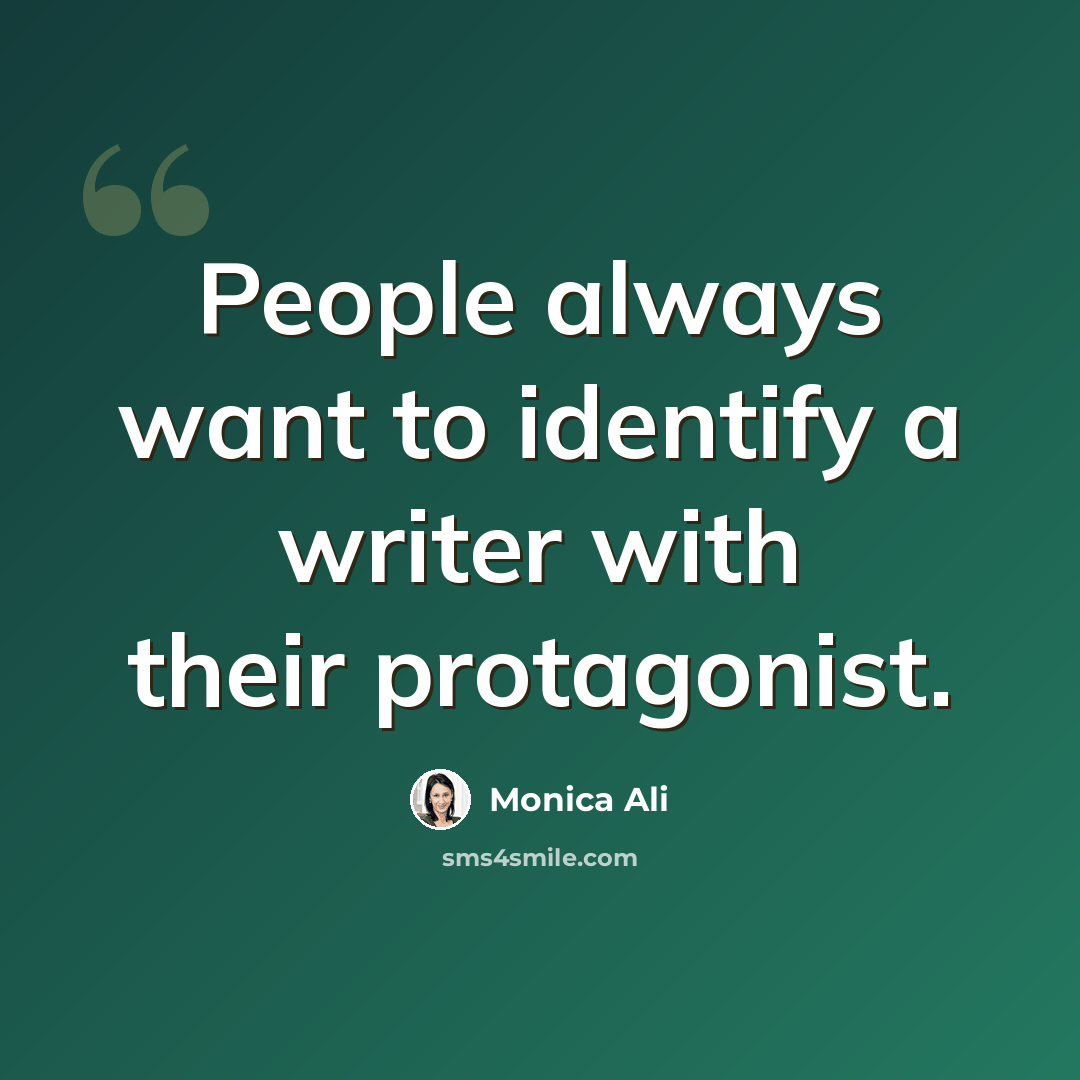 “People always want to identify a writer with their protagonist.” quote by Monica Ali