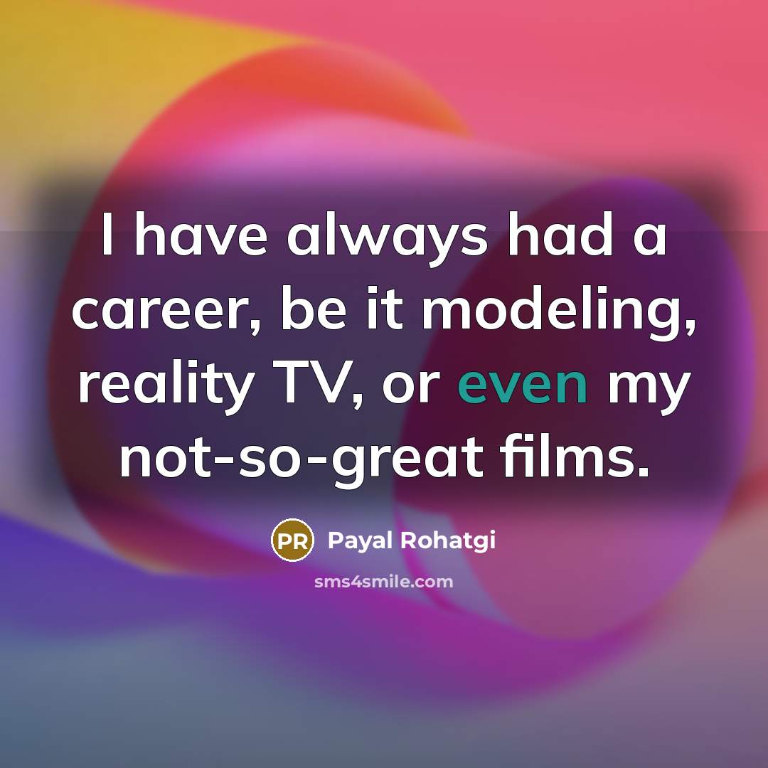 “I have always had a career, be it modeling, reality TV, or even my not-so-great films.” quote by Payal Rohatgi