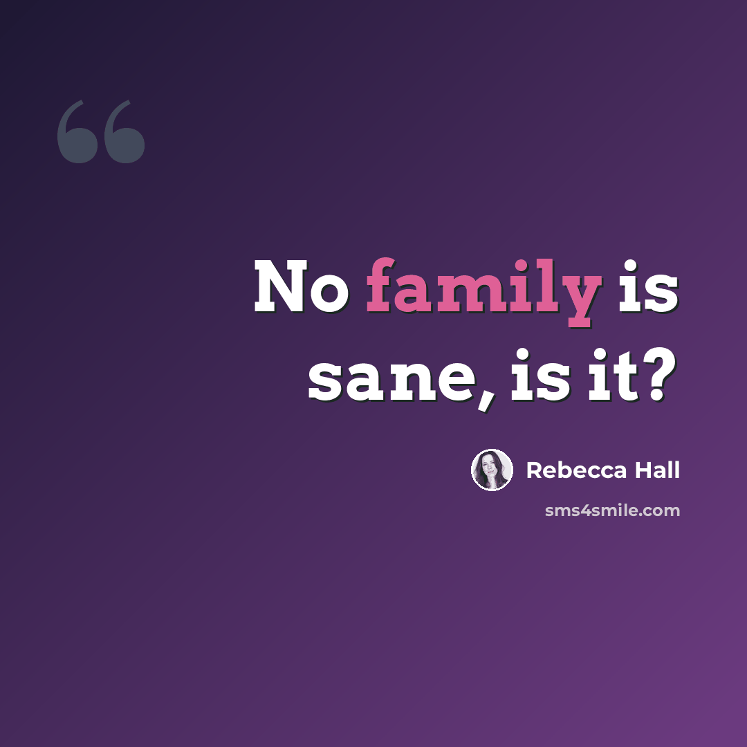 “No family is sane, is it?” quote by Rebecca Hall