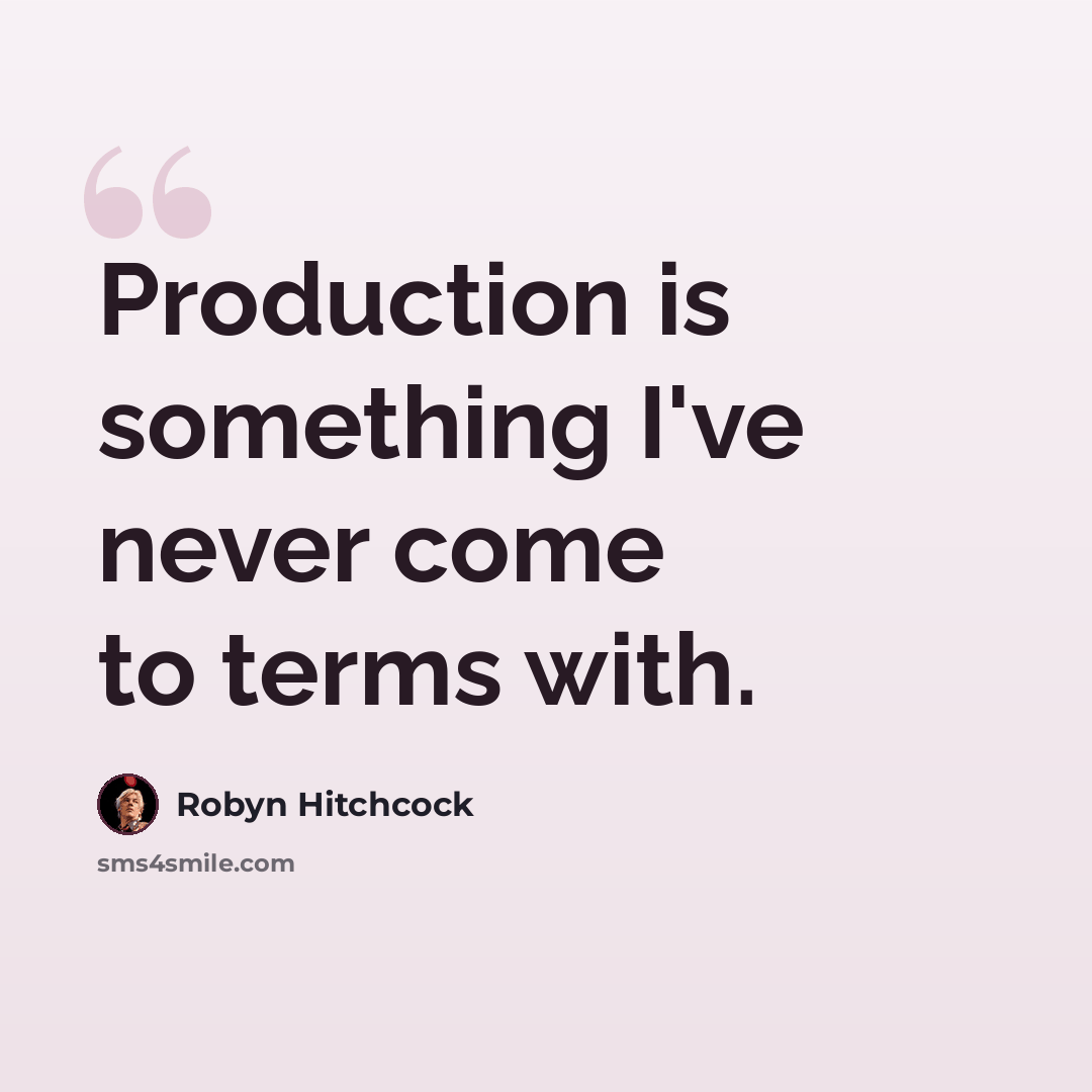 “Production is something I've never come to terms with.” quote by Robyn Hitchcock