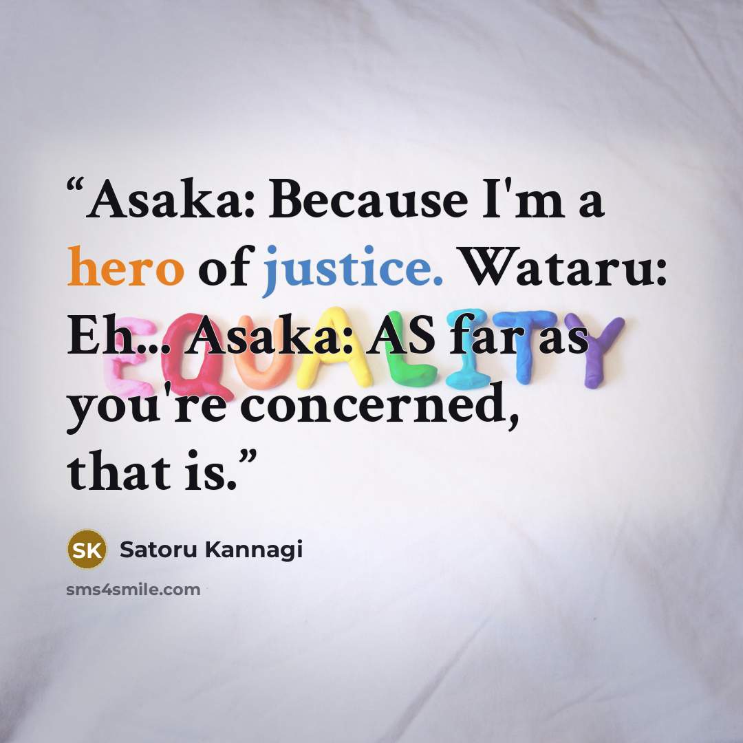 “Asaka: Because I'm a hero of justice. Wataru: Eh... Asaka: AS far as you're concerned, that is.” quote by Satoru Kannagi