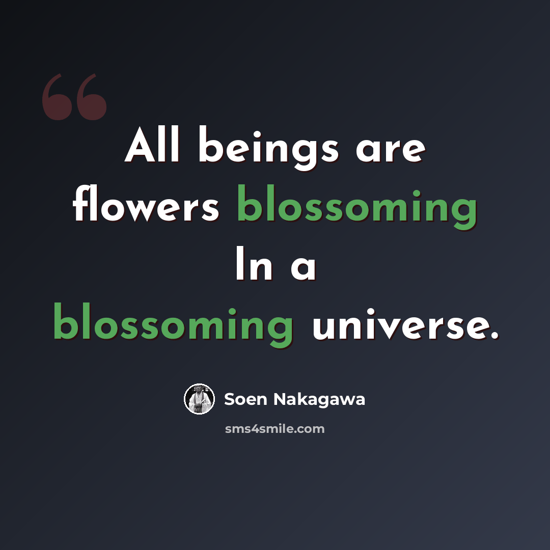 “All beings are flowers blossoming In a blossoming universe.” quote by Soen Nakagawa
