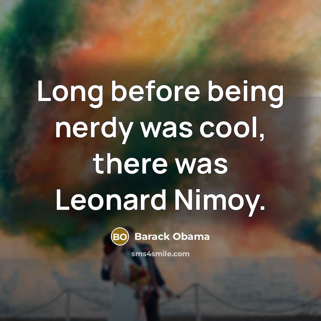 “Long before being nerdy was cool, there was Leonard Nimoy.” quote by Barack Obama