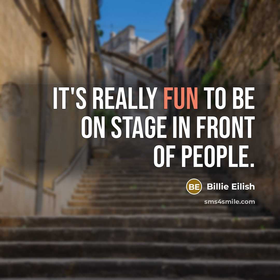 “It's really fun to be on stage in front of people.” quote by Billie Eilish