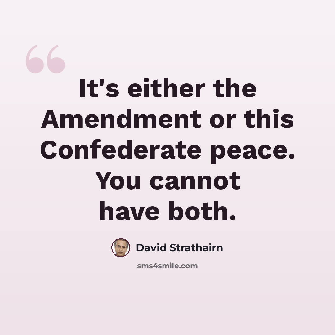“It's either the Amendment or this Confederate peace. You cannot have both.” quote by David Strathairn