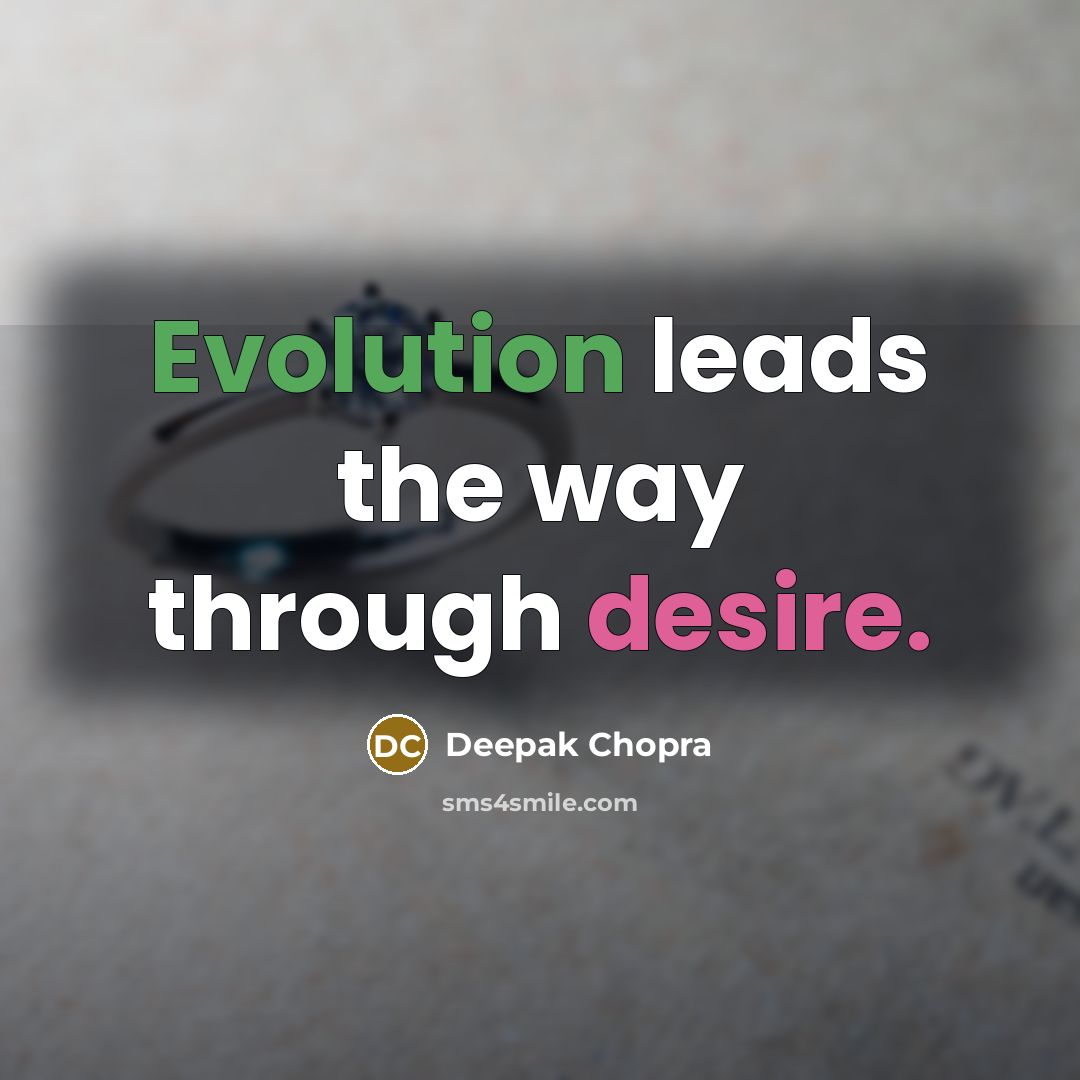 “Evolution leads the way through desire.” quote by Deepak Chopra