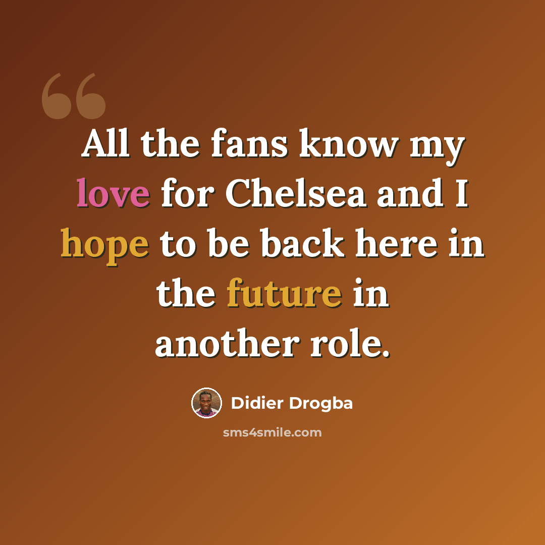 “All the fans know my love for Chelsea and I hope to be back here in the future in another role.” quote by Didier Drogba
