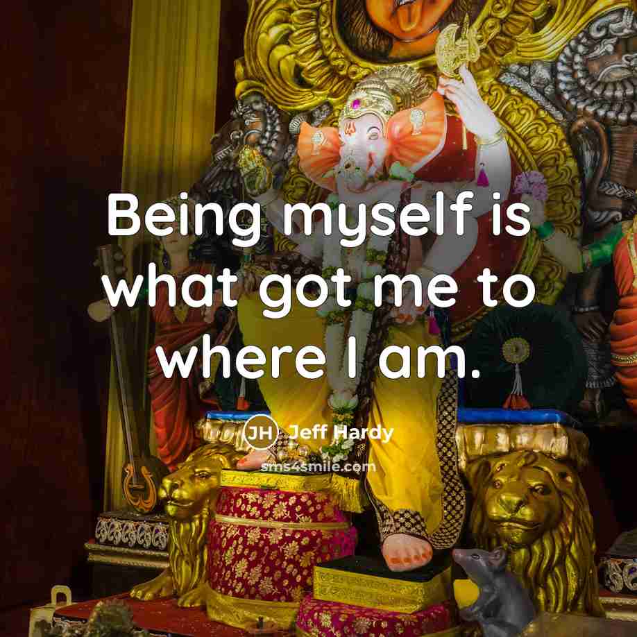 “Being myself is what got me to where I am.” quote by Jeff Hardy