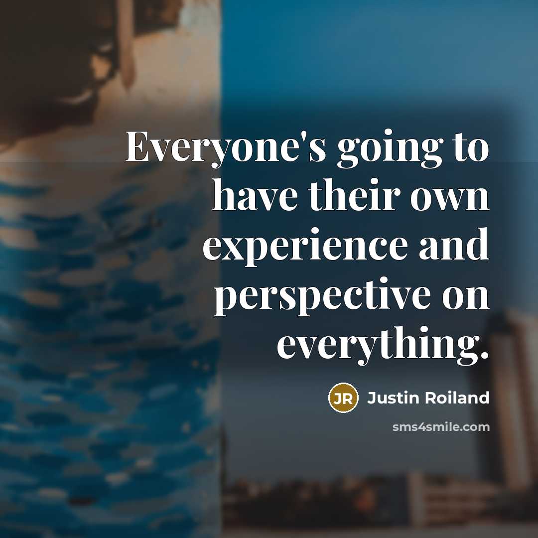 “Everyone's going to have their own experience and perspective on everything.” quote by Justin Roiland
