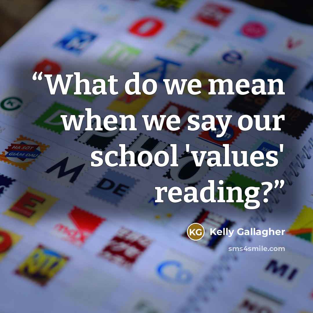 “What do we mean when we say our school 'values' reading?” quote by Kelly Gallagher