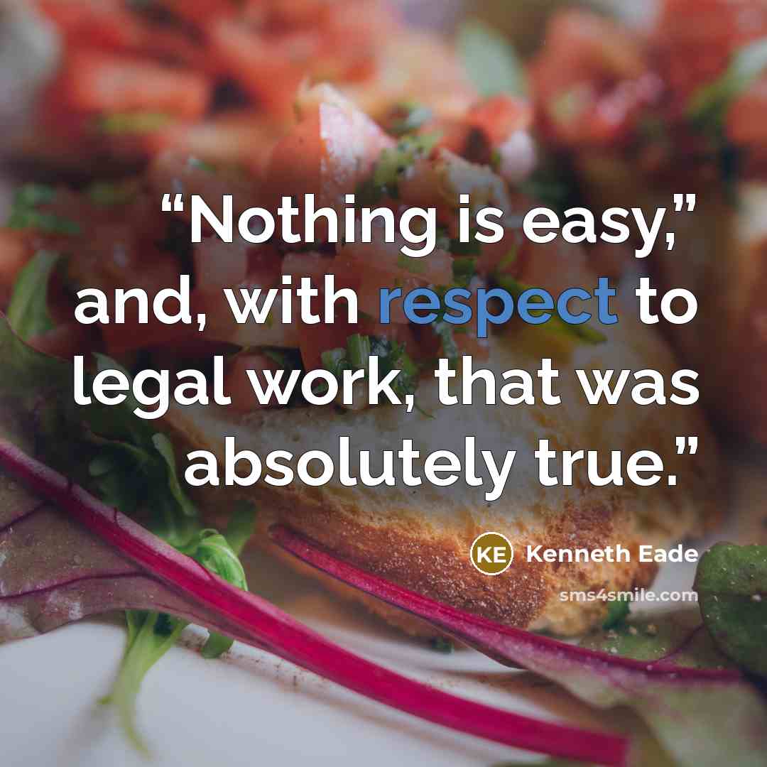 “Nothing is easy,” and, with respect to legal work, that was absolutely true.” quote by Kenneth Eade