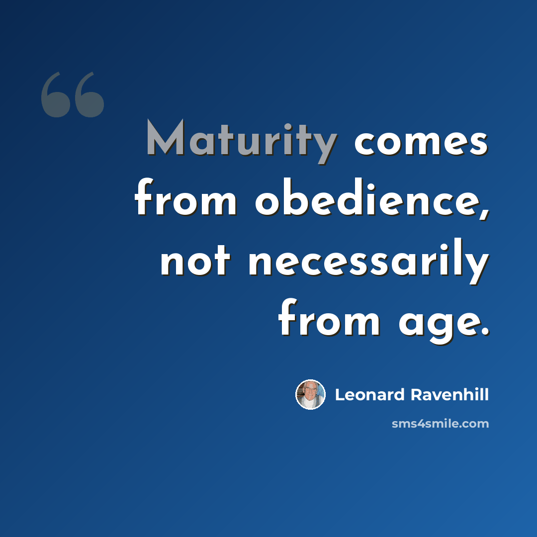 “Maturity comes from obedience, not necessarily from age.” quote by Leonard Ravenhill