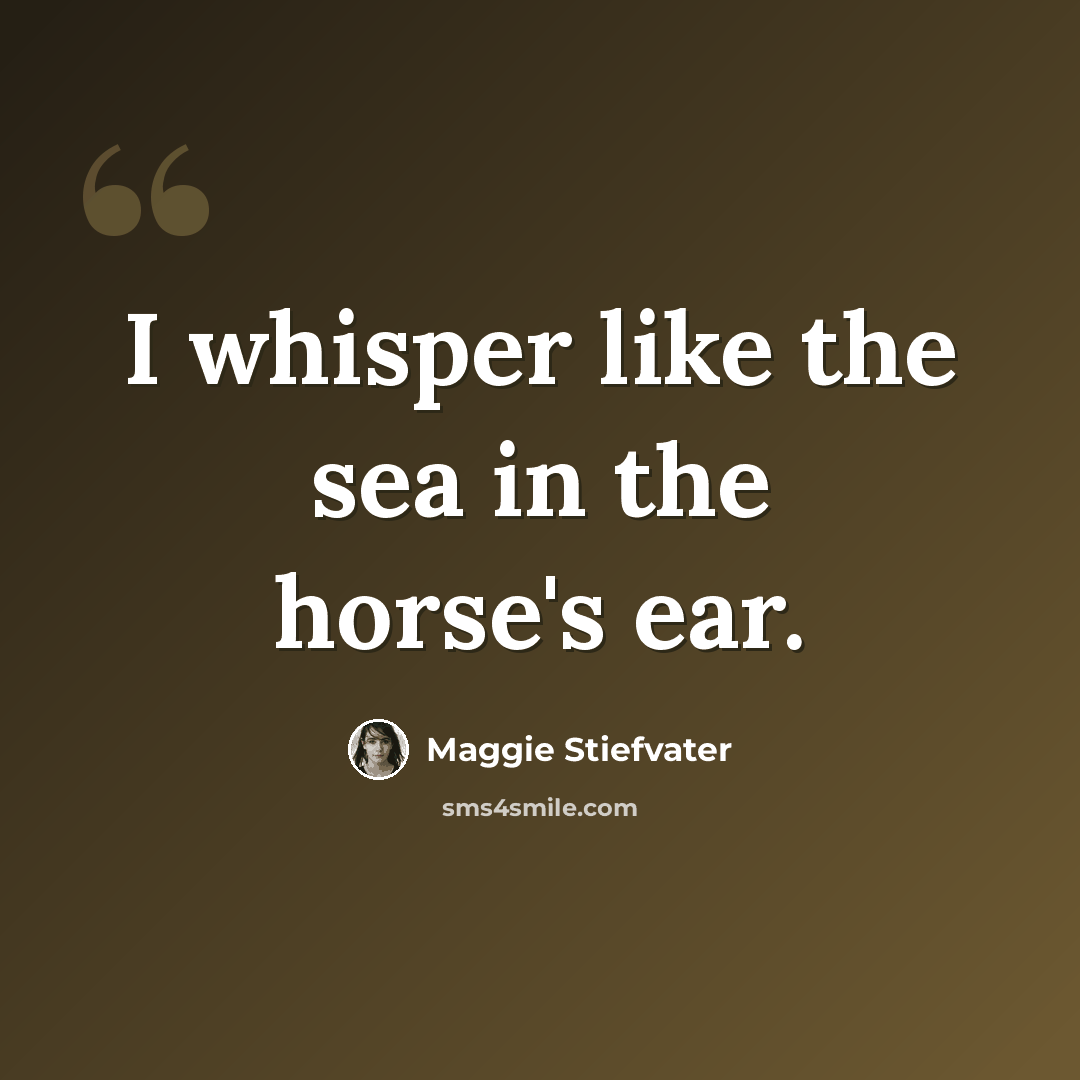 “I whisper like the sea in the horse's ear.” quote by Maggie Stiefvater