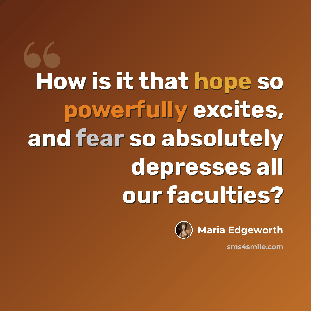 “How is it that hope so powerfully excites, and fear so absolutely depresses all our faculties?” quote by Maria Edgeworth