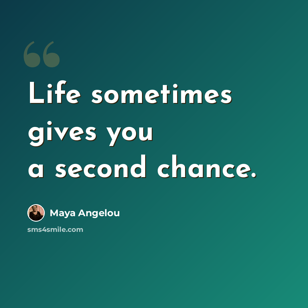 “Life sometimes gives you a second chance.” quote by Maya Angelou
