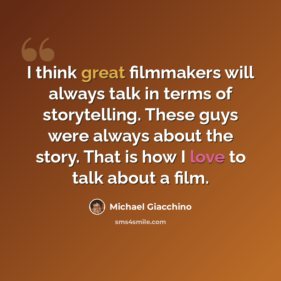 “I think great filmmakers will always talk in terms of storytelling. These guys were always about the story. That is how I love to talk about a film.” quote by Michael Giacchino