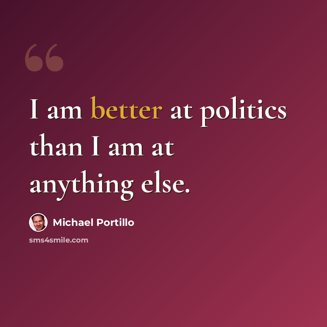 “I am better at politics than I am at anything else.” quote by Michael Portillo