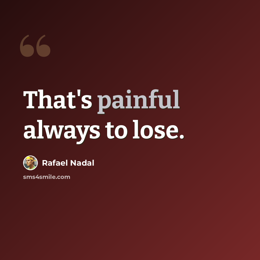 “That's painful always to lose.” quote by Rafael Nadal