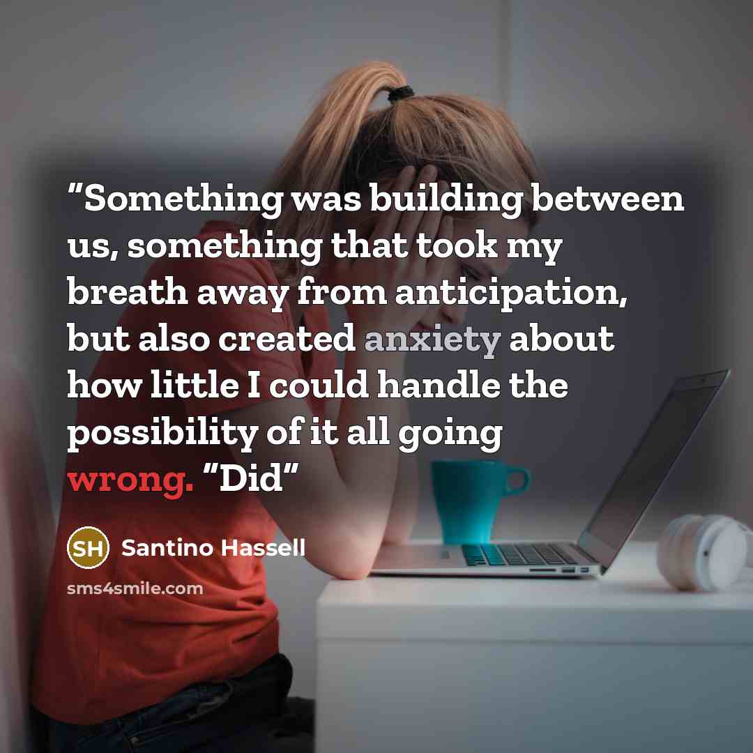 “Something was building between us, something that took my breath away from anticipation, but also created anxiety about how little I could handle the possibility of it all going wrong. “Did” quote by Santino Hassell