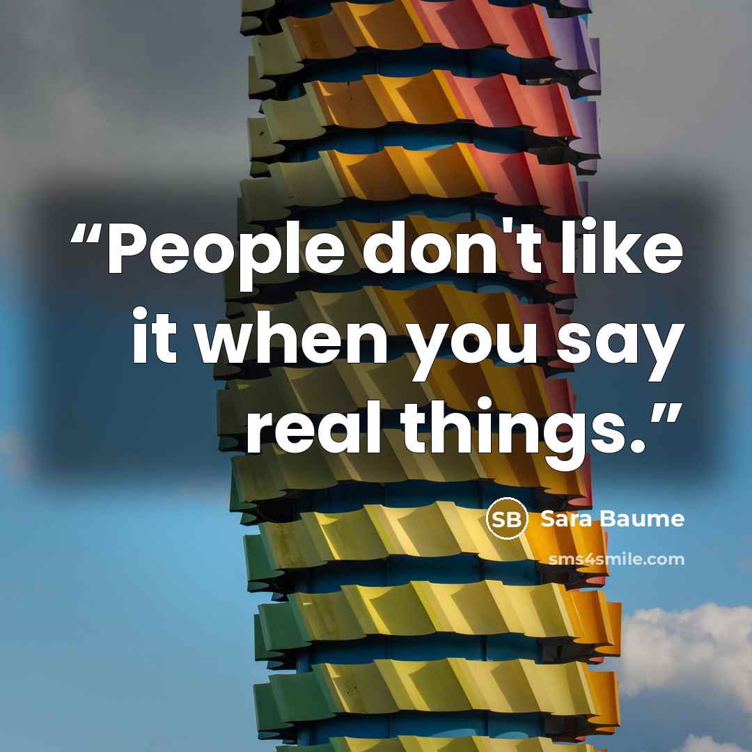 “People don't like it when you say real things.” quote by Sara Baume