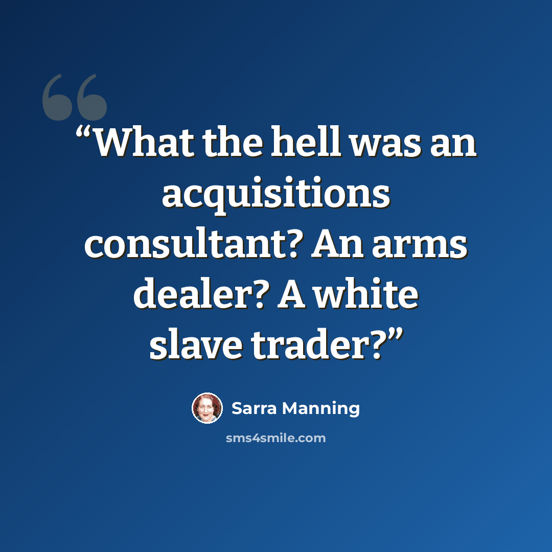 “What the hell was an acquisitions consultant? An arms dealer? A white slave trader?” quote by Sarra Manning