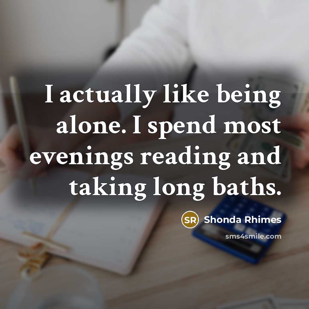 “I actually like being alone. I spend most evenings reading and taking long baths.” quote by Shonda Rhimes