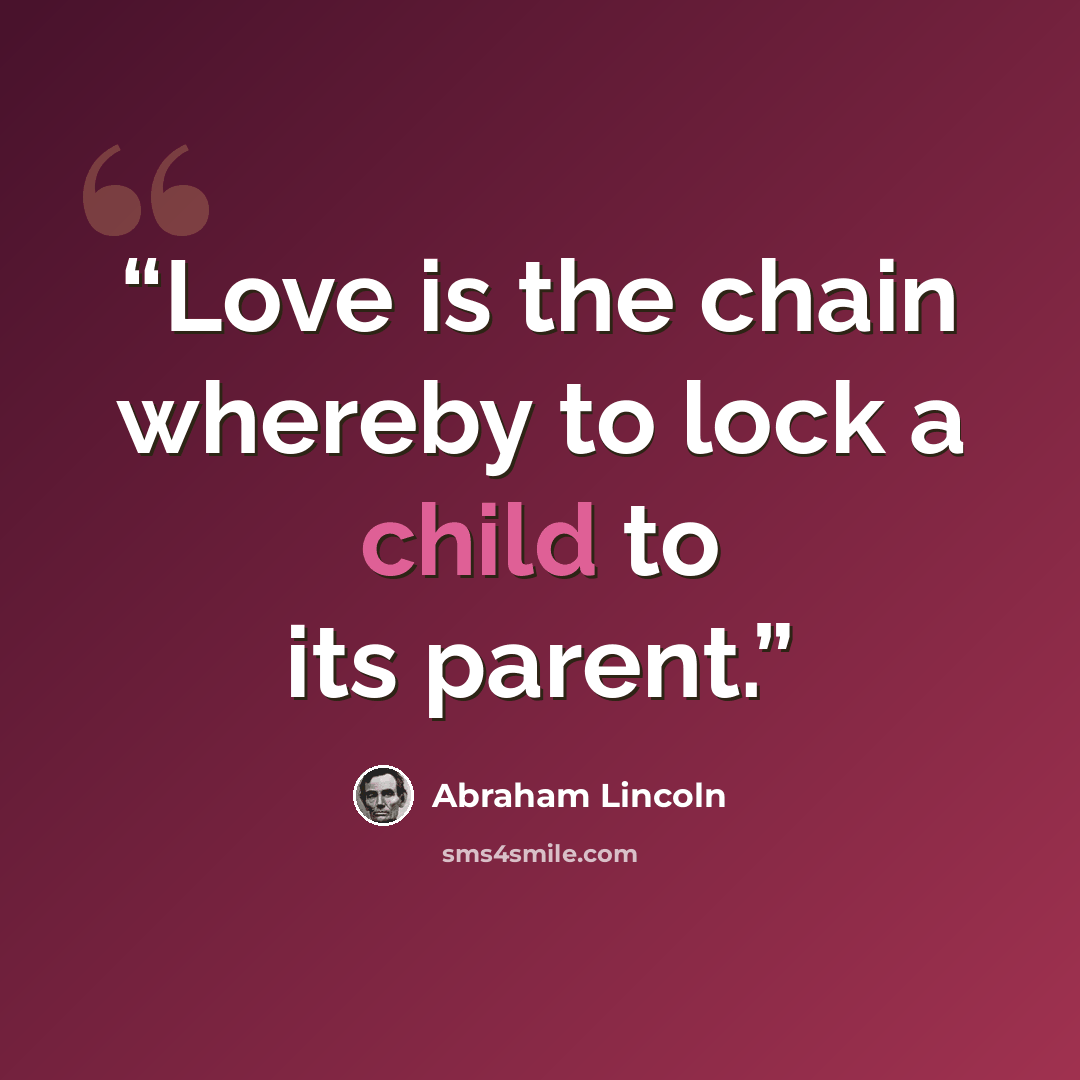 “Love is the chain whereby to lock a child to its parent.” quote by Abraham Lincoln