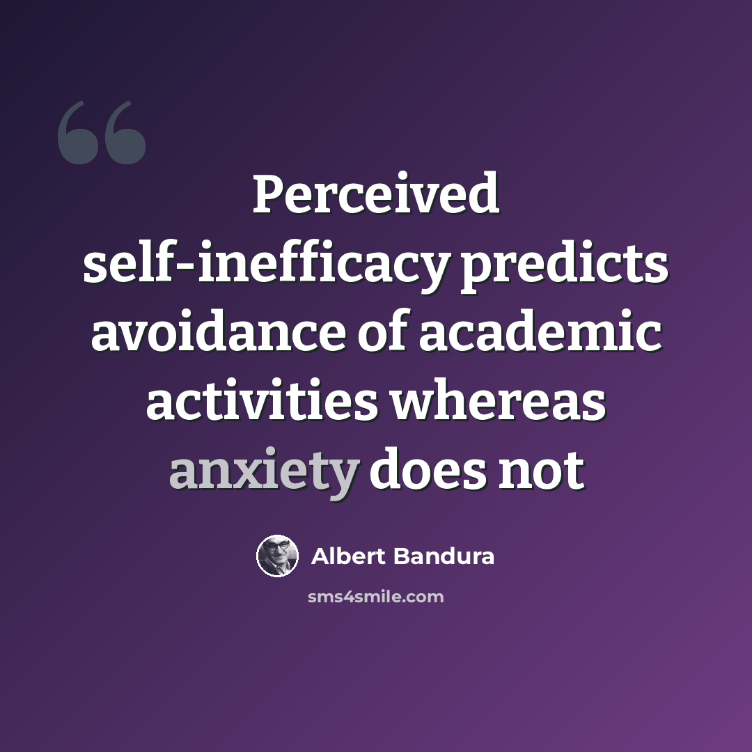 “Perceived self-inefficacy predicts avoidance of academic activities whereas anxiety does not” quote by Albert Bandura