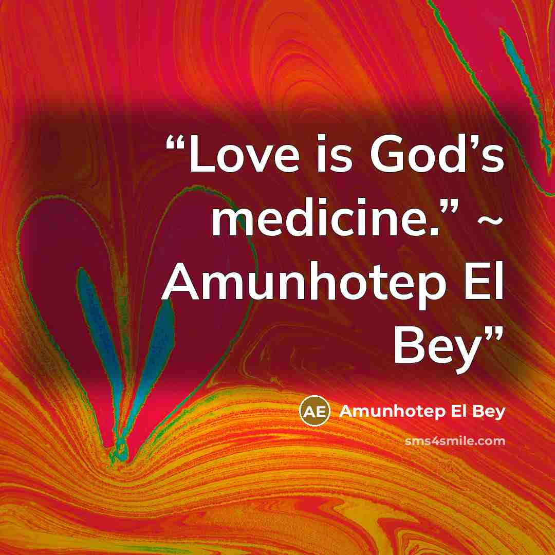 “Love is God’s medicine.” ~ Amunhotep El Bey” quote by Amunhotep El Bey