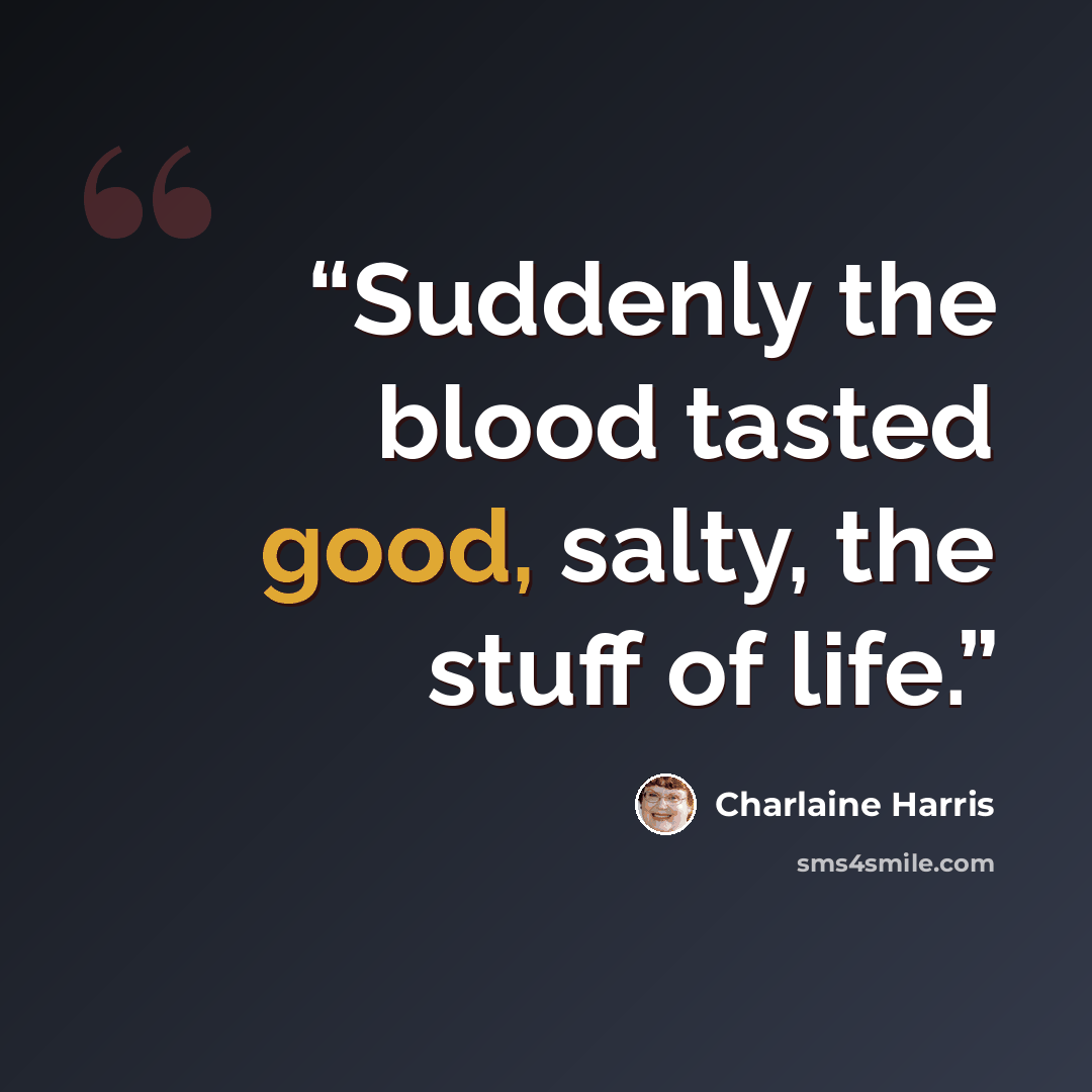 “Suddenly the blood tasted good, salty, the stuff of life.” quote by Charlaine Harris