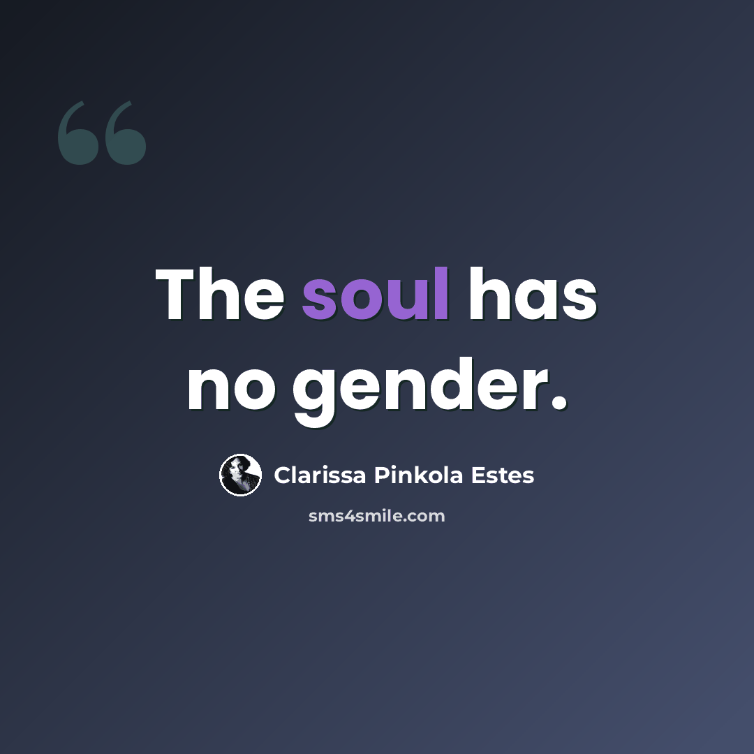 “The soul has no gender.” quote by Clarissa Pinkola Estes