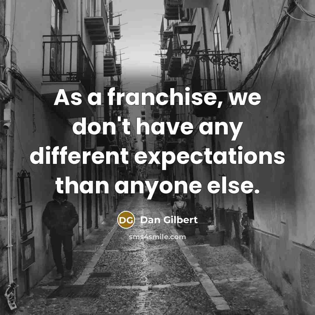 “As a franchise, we don't have any different expectations than anyone else.” quote by Dan Gilbert