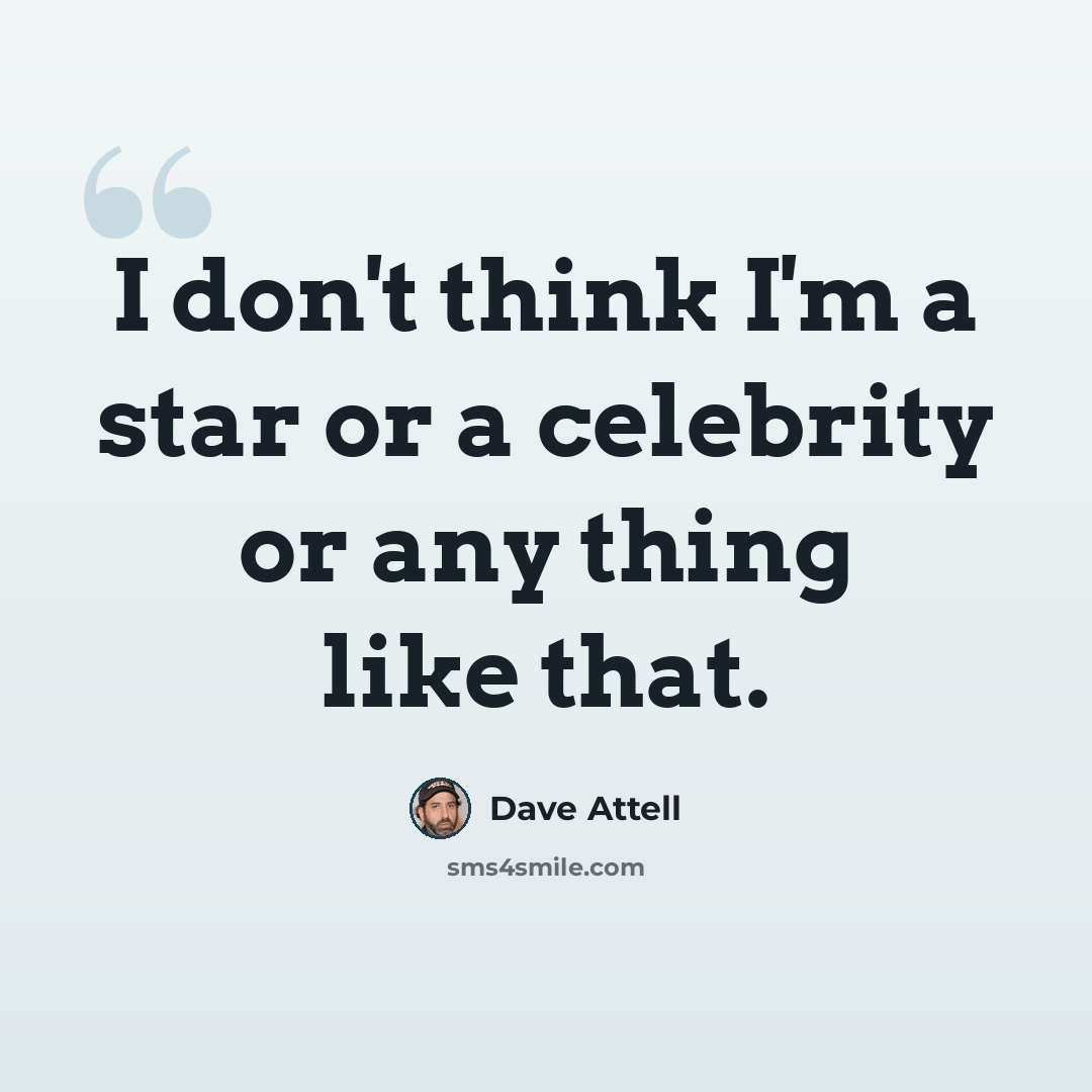 “I don't think I'm a star or a celebrity or any thing like that.” quote by Dave Attell