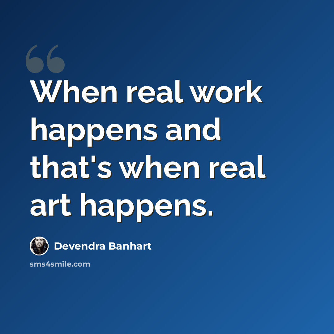 “When real work happens and that's when real art happens.” quote by Devendra Banhart