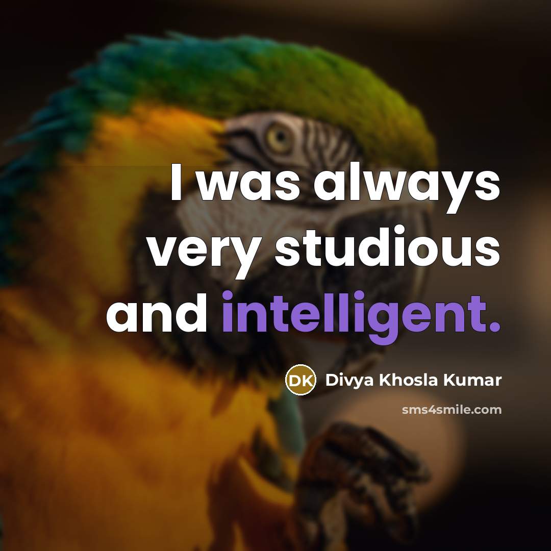 “I was always very studious and intelligent.” quote by Divya Khosla Kumar